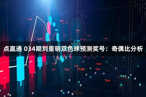 点赢通 034期刘景明双色球预测奖号：奇偶比分析