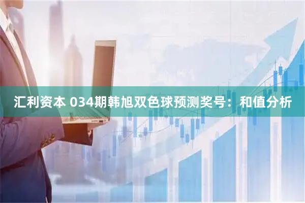 汇利资本 034期韩旭双色球预测奖号：和值分析